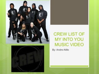 CREW LIST OF
MY INTO YOU
MUSIC VIDEO
By: Andre Atillo
 
