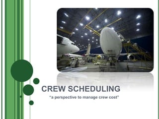 CREW SCHEDULING
“a perspective to manage crew cost”
 