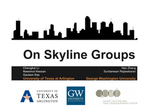 On Skyline Groups
Chengkai Li
Naeemul Hassan
Gautam Das
University of Texas at Arlington
Nan Zhang
Sundaresan Rajasekaran
George Washington University
 