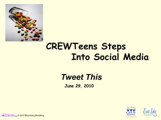 CREWTeens Steps
                                 Into Social Media

                               Tweet This
                                June 29, 2010




© 2010 Bloomberg Marketing
 