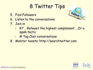 8 Twitter Tips
5. Find Followers
6. Listen to the conversations
7. Join in
   • RT .. Retweet the highest complement .. Or...