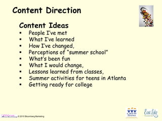 Content Direction
  Content Ideas
          People I’ve met
          What I’ve learned
          How I’ve changed,
  ...