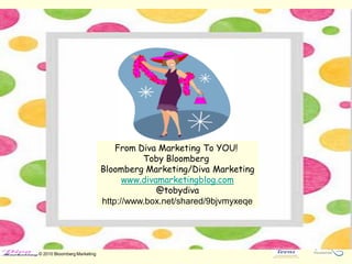 From Diva Marketing To YOU!
                                       Toby Bloomberg
                             Bloomberg M...