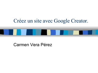 Créez un site avec Google Creator. Carmen Vera Pérez 