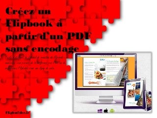 Créez un Flipbookà partir d’un PDF sans encodage 
Facile à utiliser, le logiciel de création de Flipbooknumérique vous permet de transformer vos PDF en de magnifiques Flipbookssans une ligne de code. 
Flipbuilder.fr  