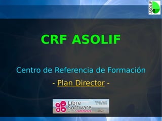 CRF ASOLIF
Centro de Referencia de Formación
- Plan Director -
 