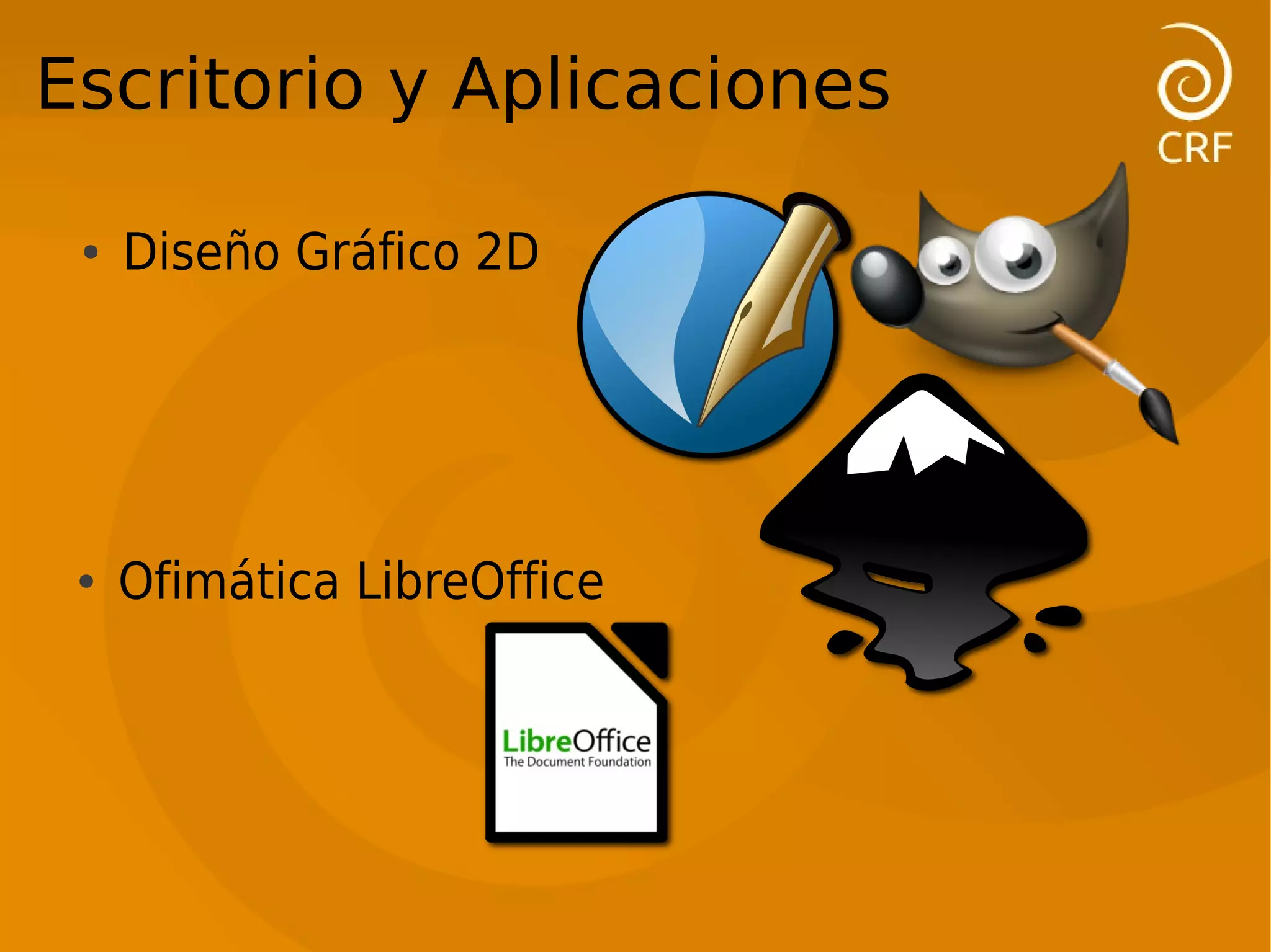 Escritorio y Aplicaciones

 ●   Diseño Gráfico 2D




 ●   Ofimática LibreOffice
 