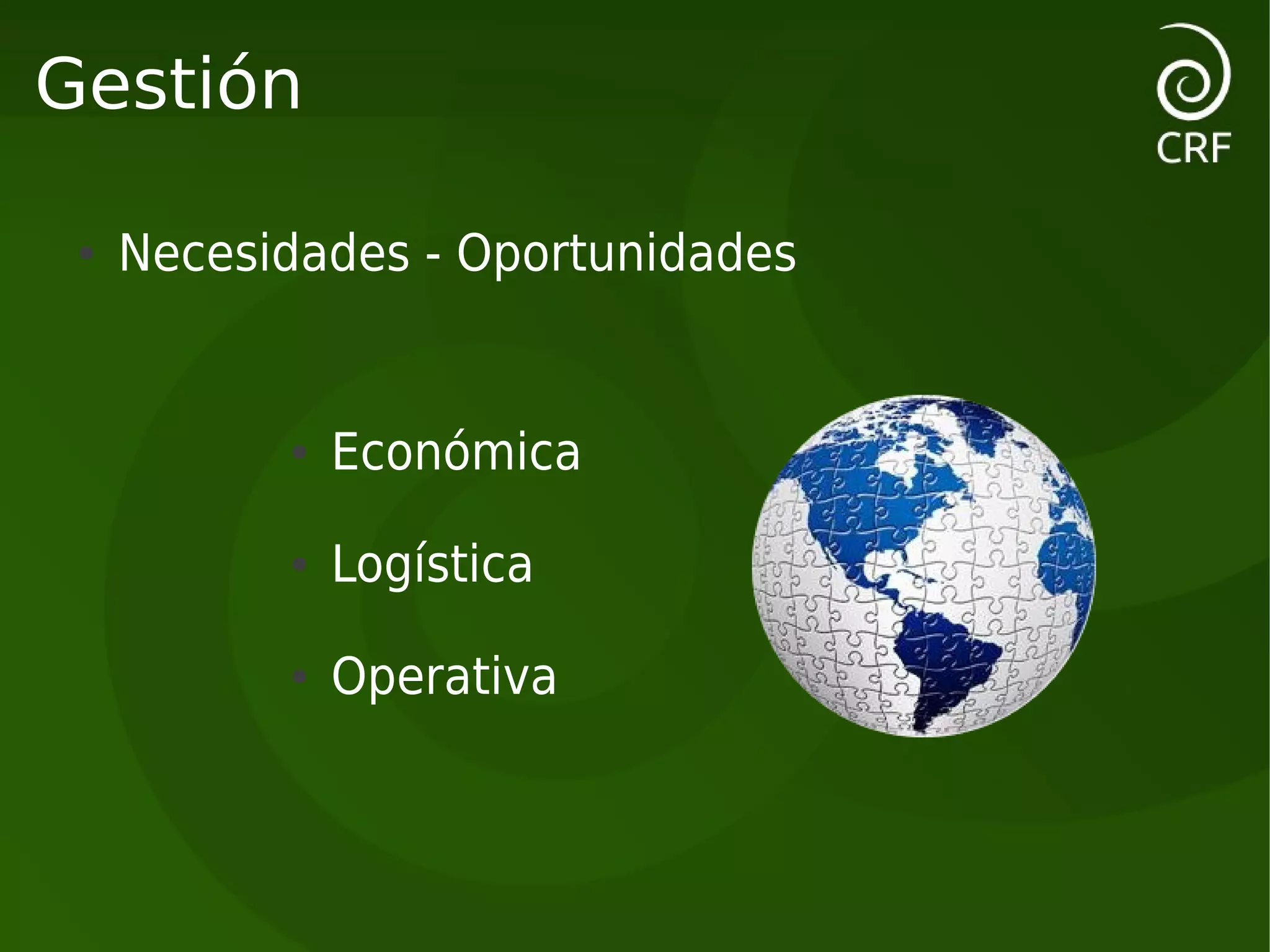 Gestión

 ●   Necesidades - Oportunidades


           ●   Económica
           ●   Logística
           ●   Operativa
 