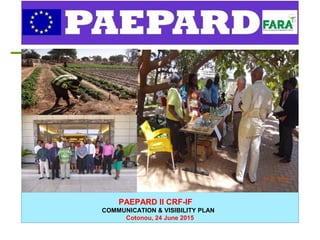 PAEPARD II CRF-IF
COMMUNICATION & VISIBILITY PLAN
Cotonou, 24 June 2015
 