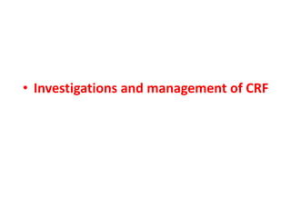 • Investigations and management of CRF
 