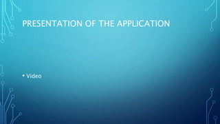 PRESENTATION OF THE APPLICATION
• Video
 