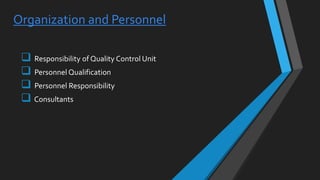Organization and Personnel
 Responsibility of Quality Control Unit
 Personnel Qualification
 Personnel Responsibility
 Consultants
 