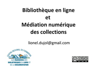 Bibliothèque en ligne et  Médiation numérique  des collections  [email_address] 