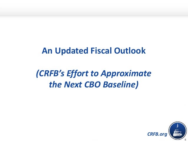 CRFB.org
An Updated Fiscal Outlook
(CRFB’s Effort to Approximate
the Next CBO Baseline)
6
 