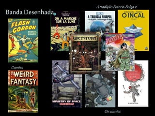 Banda Desenhada
AtradiçãoFranco-Belgae
Italiana
Comics
clássicos
Oscomics
 