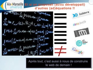Et si on proposait (et/ou développait)
d’autres (ad)équations !!

Après tout, c’est aussi à nous de construire
Après tout, c’est aussi à nous de construire
le web de demain !!
le web de demain

 