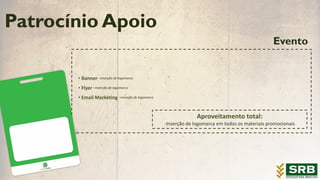 Evento
• Banner –inserção de logomarca
• Flyer –inserção de logomarca
• Email Marketing –inserção de logomarca
Patrocínio Apoio
Aproveitamento total:
-Inserção de logomarca em todos os materiais promocionais
 