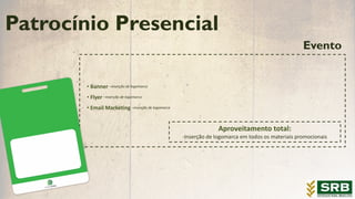 Evento
• Banner –inserção de logomarca
• Flyer –inserção de logomarca
• Email Marketing –inserção de logomarca
Patrocínio Presencial
Aproveitamento total:
-Inserção de logomarca em todos os materiais promocionais
 