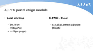 AJPES portal eSign module
• Local solutions
– proXSign
– mdSignNet
– mdSign (plugin)
• SI-PASS – Cloud
– SI-CeS (Central eSignature
service)
 