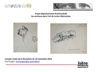 Projet départemental ArtsVisuels38 
Les animaux dans l’art de Lucien Mainssieux 
Compte rendu de la formation du 19 novembre 2014 
Eve Feugier eve.feugier@ac-grenoble.fr 
 