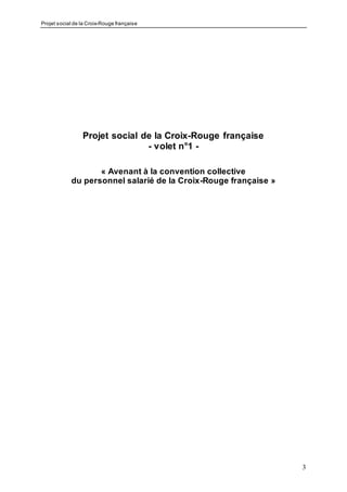 Projet social de la Croix-Rouge française
3
Projet social de la Croix-Rouge française
- volet n°1 -
« Avenant à la convention collective
du personnel salarié de la Croix-Rouge française »
 