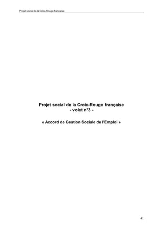 Projet social de la Croix-Rouge française
41
Projet social de la Croix-Rouge française
- volet n°3 -
« Accord de Gestion Sociale de l’Emploi »
 