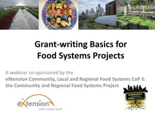 Grant-writing Basics for
Food Systems Projects
A webinar co-sponsored by the
eXtension Community, Local and Regional Food Systems CoP &
the Community and Regional Food Systems Project
 