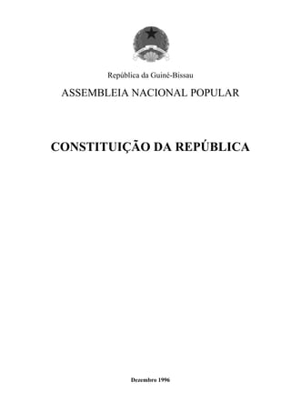 República da Guiné-Bissau
ASSEMBLEIA NACIONAL POPULAR
CONSTITUIÇÃO DA REPÚBLICA
Dezembro 1996
 