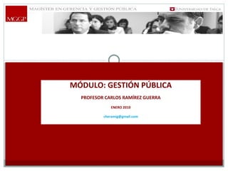 MÓDULO: GESTIÓN PÚBLICA PROFESOR CARLOS RAMÍREZ GUERRA ENERO 2010 [email_address] 