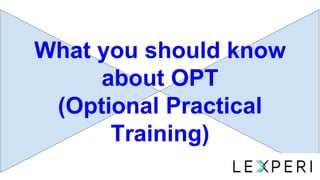 What you should know
about OPT
(Optional Practical
Training)
 