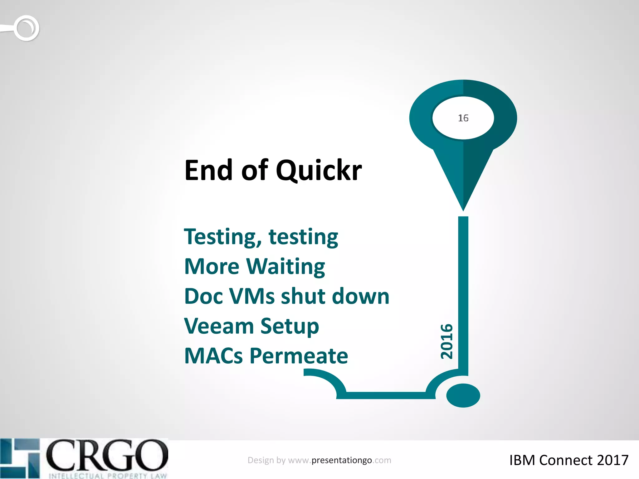 Design by www.presentationgo.com IBM Connect 2017
Testing, testing
More Waiting
Doc VMs shut down
Veeam Setup
MACs Permeate
End of Quickr
2016
 