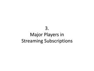 3.
Major Players in
Streaming Subscriptions
 