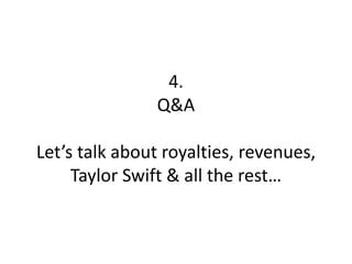 4.
Q&A
Let’s talk about royalties, revenues,
Taylor Swift & all the rest…
 