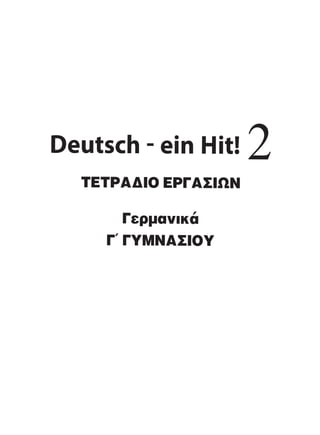 Deutsch - ein Hit! 2
Γερμανικά
Γ´ ΓυμΝΑΣΙΟυ
ΤΕΤΡΑΔΙΟ ΕΡΓΑΣΙΩΝ
KEFALAIO13_KB_GRAM.qxd 27/4/2016 9:44 πμ Page 99
 