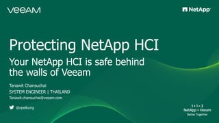 Protecting NetApp HCI
Your NetApp HCI is safe behind
the walls of Veeam
Tanawit Chansuchai
SYSTEM ENGINEER | THAILAND
Tanawit.chansuchai@veeam.com
@opelkung
 