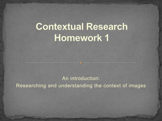 An introduction:
Researching and understanding the context of images
 