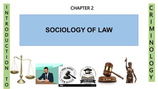 SOCIOLOGY OF LAW
C
R
I
M
I
N
O
L
O
G
Y
I
N
T
R
O
D
U
C
T
I
O
N
T
O
CHAPTER 2
 