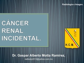 Radiología e Imagen.
Dr. Gaspar Alberto Motta Ramírez,
radbody2013@yahoo.com.mx
 
