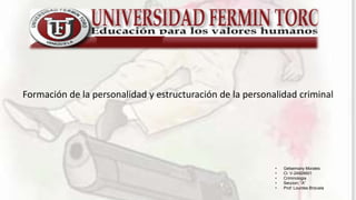 • Getsemany Morales
• Ci: V-24926601
• Criminologia
• Seccion: “A”
• Prof: Lourdes Brizuela
Formación de la personalidad y estructuración de la personalidad criminal
 