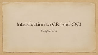 Introduction to CRI and OCI
HungWei Chiu
 
