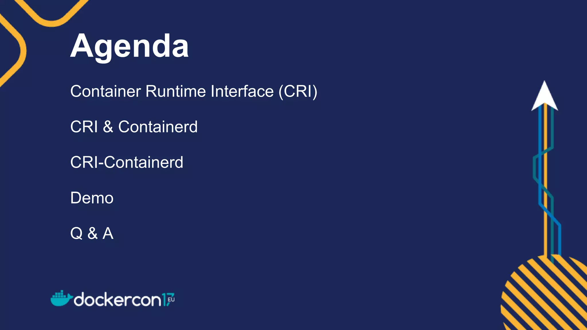 Agenda
Container Runtime Interface (CRI)
CRI & Containerd
CRI-Containerd
Demo
Q & A
 