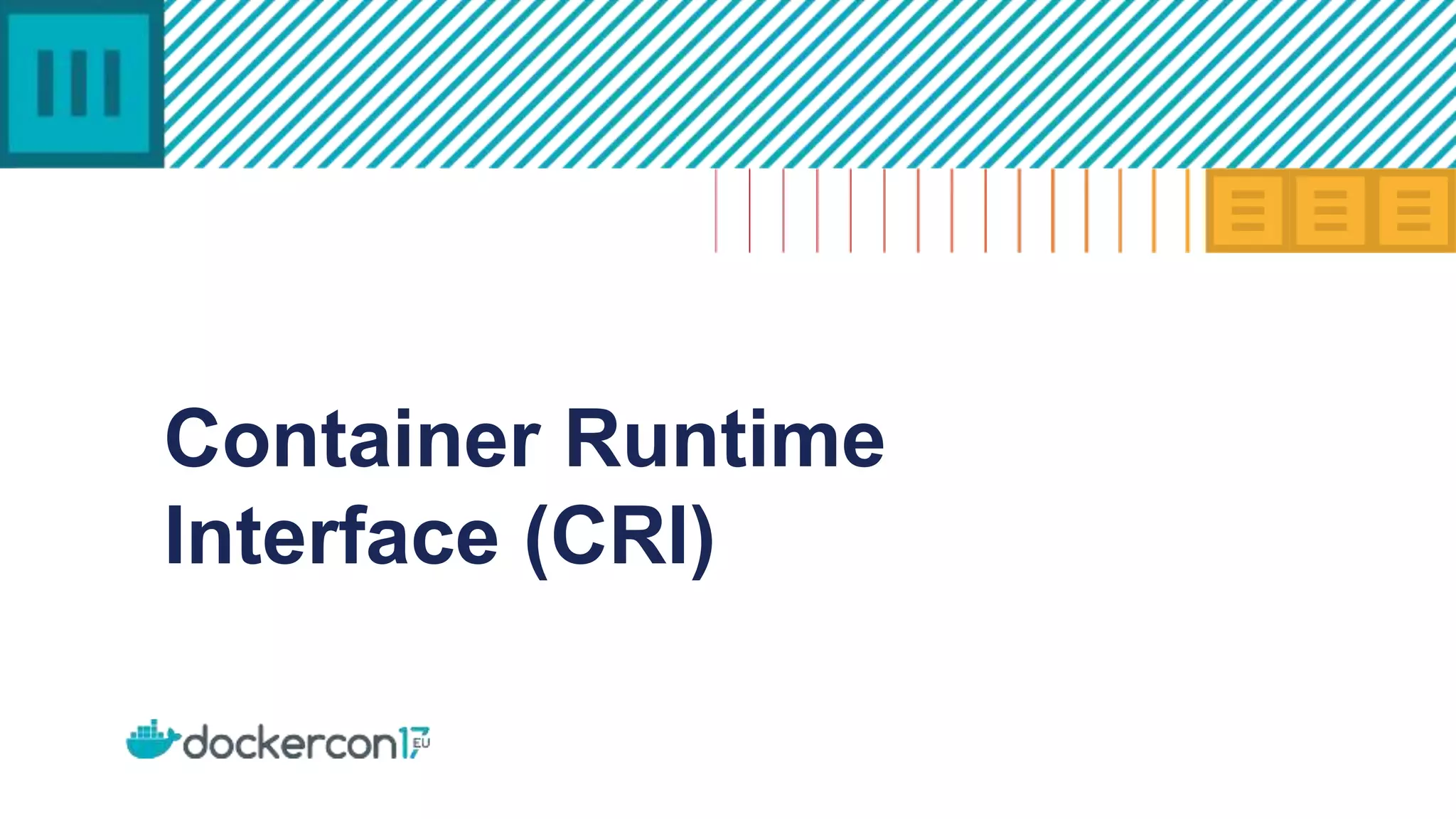 Container Runtime
Interface (CRI)
 