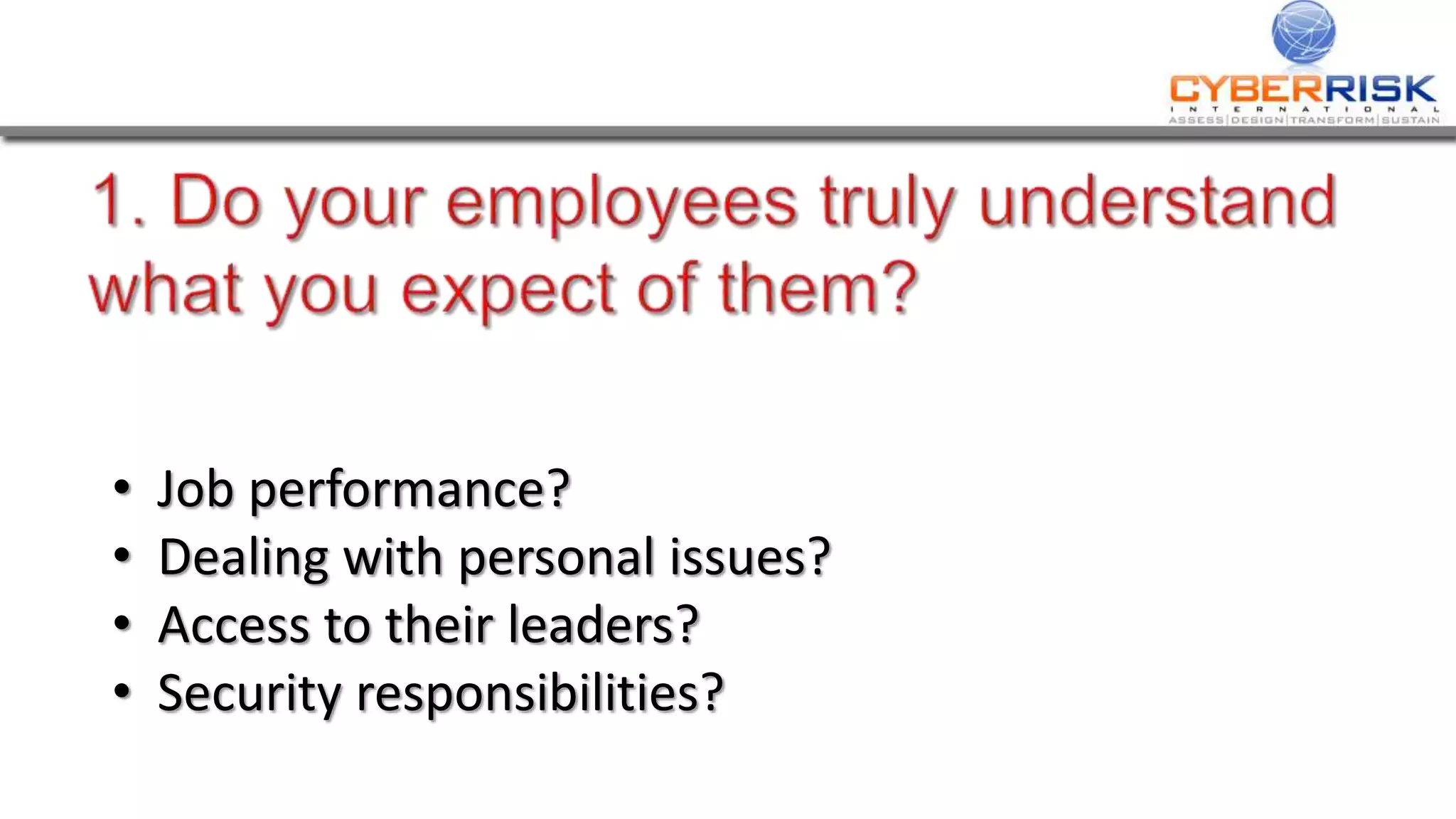 • Job performance?
• Dealing with personal issues?
• Access to their leaders?
• Security responsibilities?
 