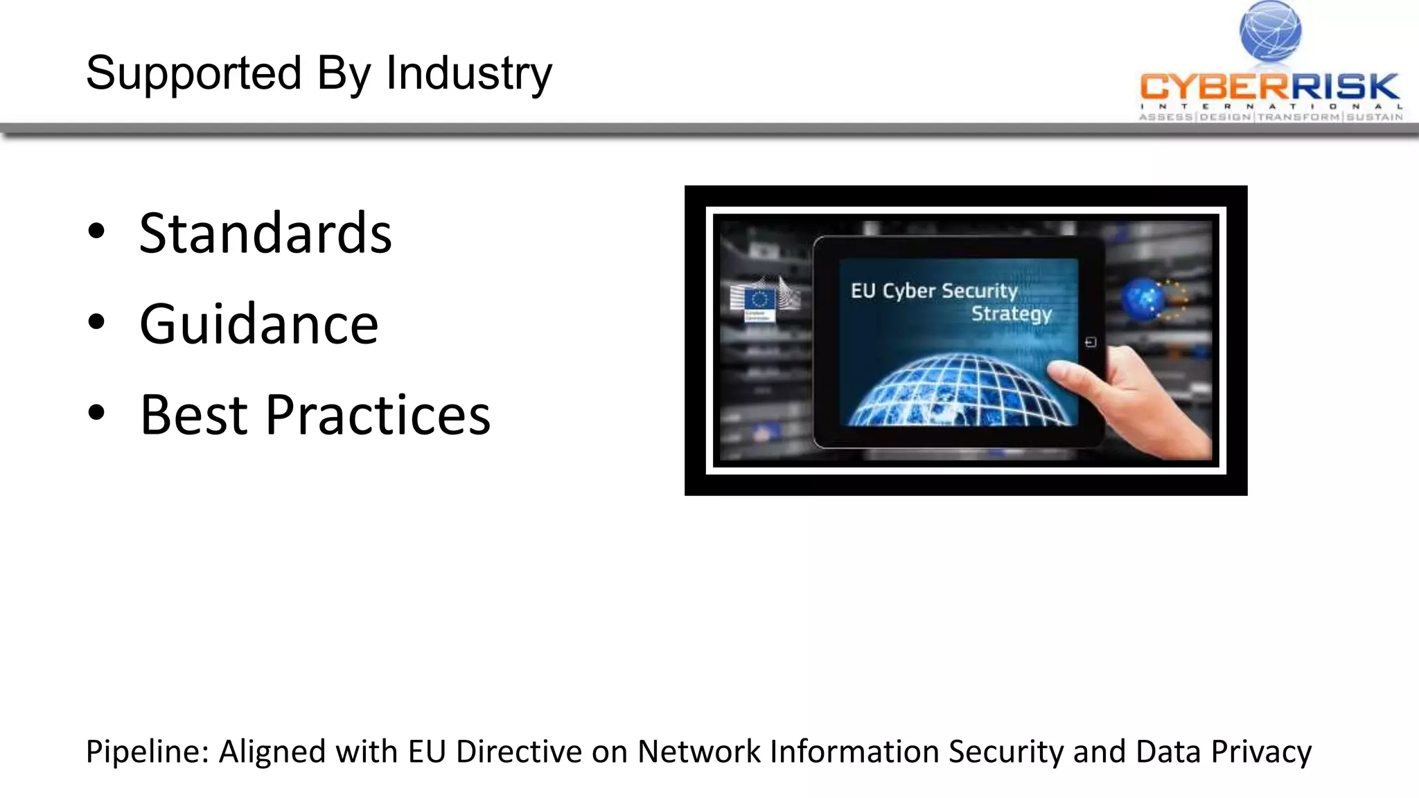 Supported By Industry
• Standards
• Guidance
• Best Practices
Pipeline: Aligned with EU Directive on Network Information Security and Data Privacy
 