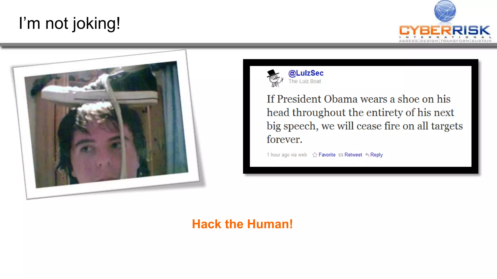 I’m not joking!
Hack the Human!
 