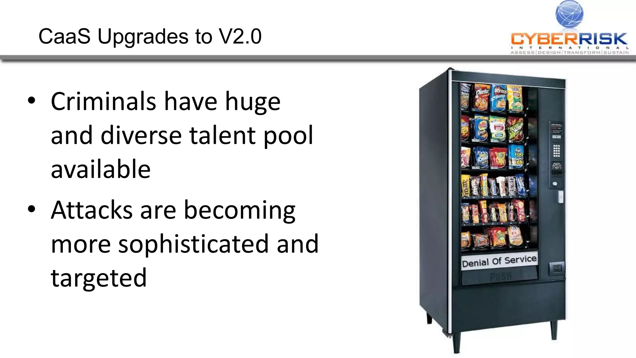 CaaS Upgrades to V2.0
• Criminals have huge
and diverse talent pool
available
• Attacks are becoming
more sophisticated and
targeted
 