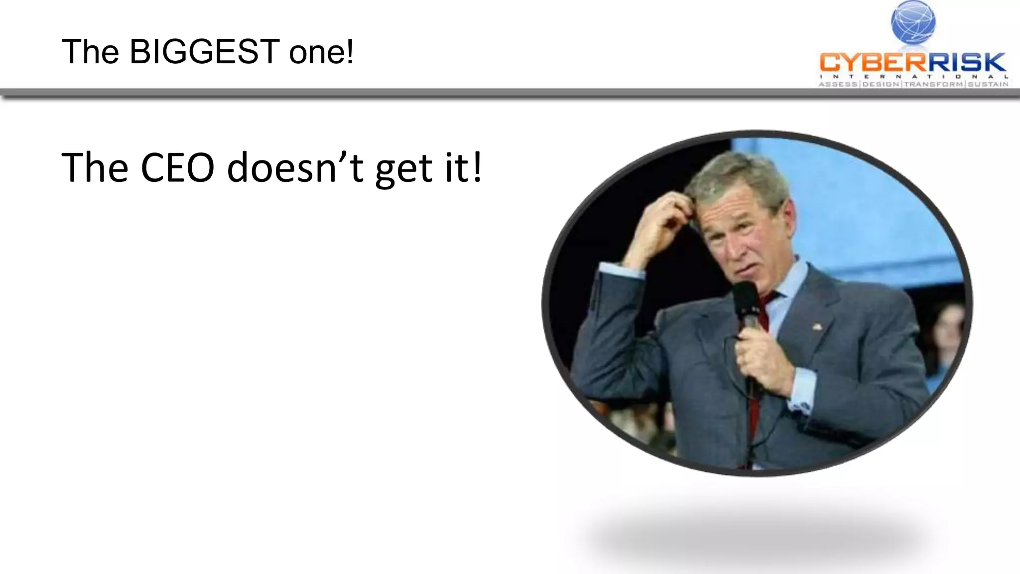 The BIGGEST one!
The CEO doesn’t get it!
 