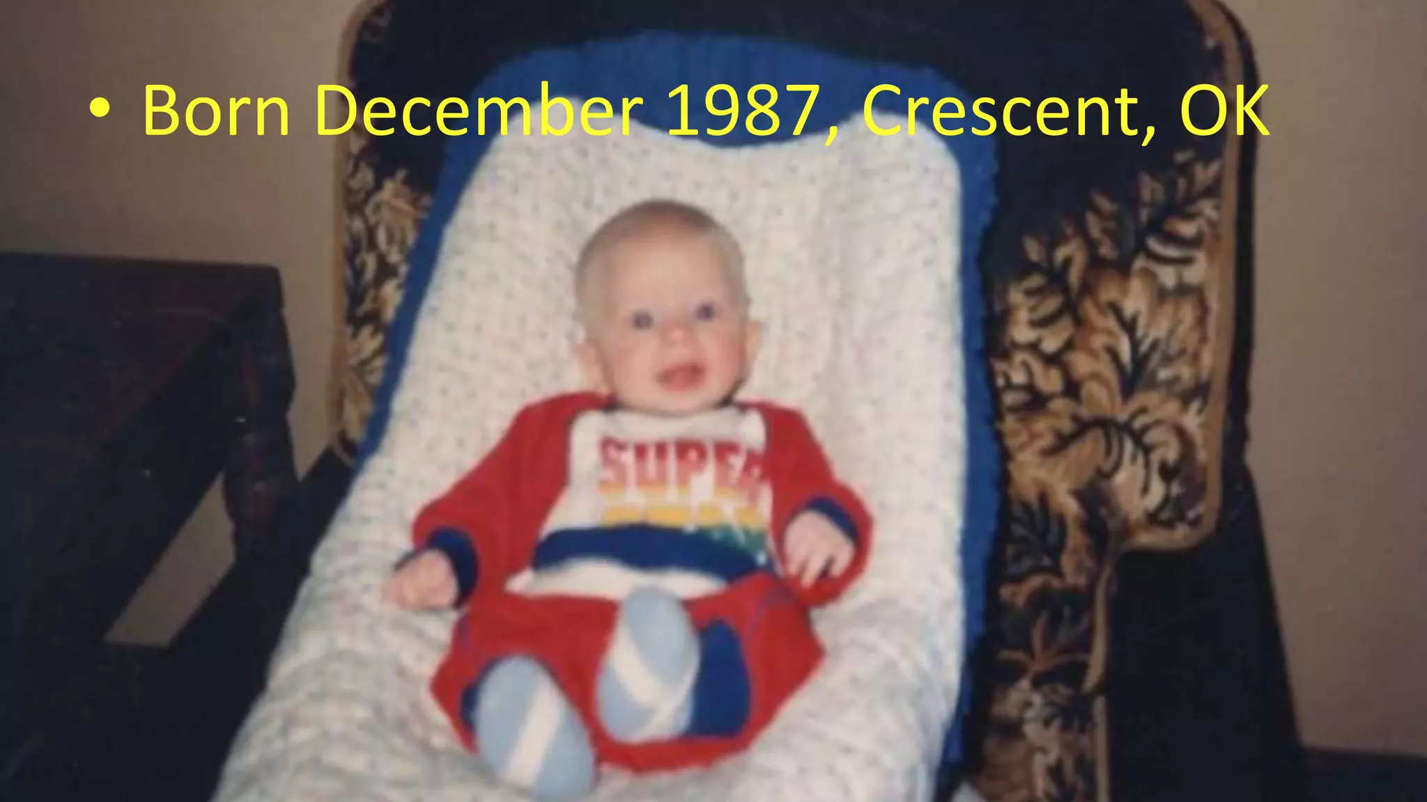 • Born December 1987, Crescent, OK
 