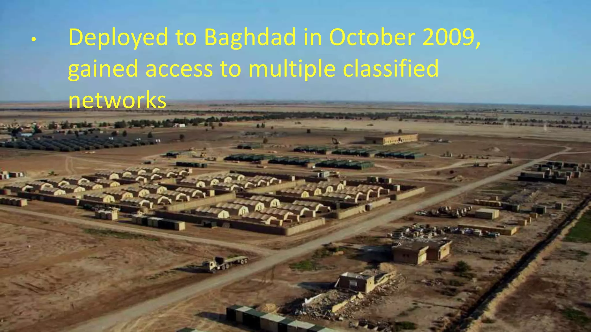 • Deployed to Baghdad in October 2009,
gained access to multiple classified
networks
 