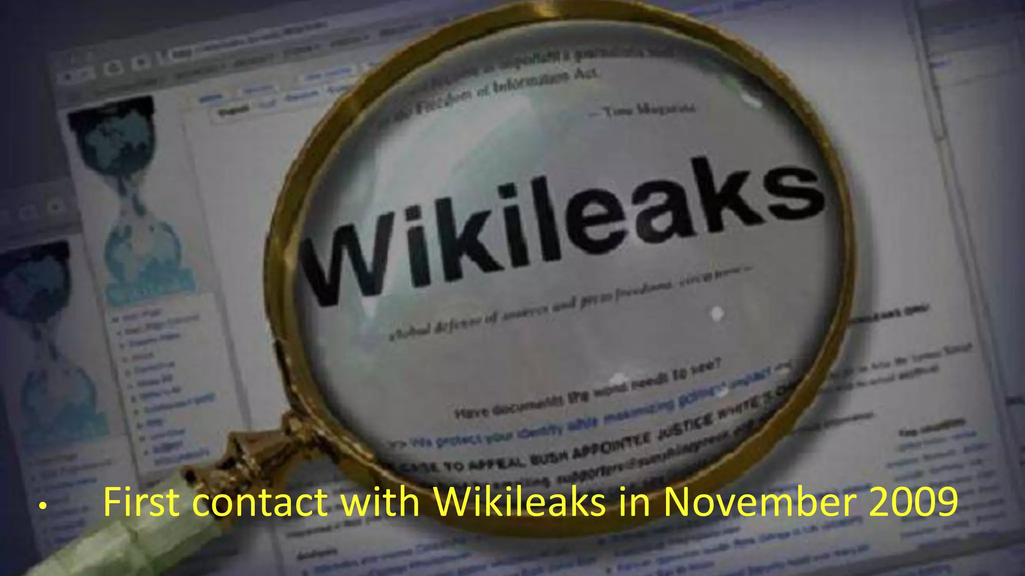 • First contact with Wikileaks in November 2009
 